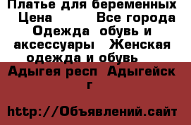 Платье для беременных › Цена ­ 700 - Все города Одежда, обувь и аксессуары » Женская одежда и обувь   . Адыгея респ.,Адыгейск г.